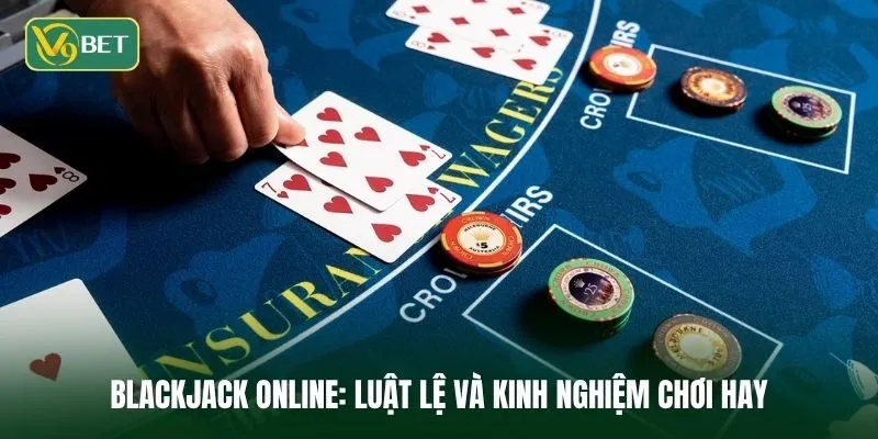 Blackjack online - Hướng dẫn chơi game hiệu quả dành cho người mới