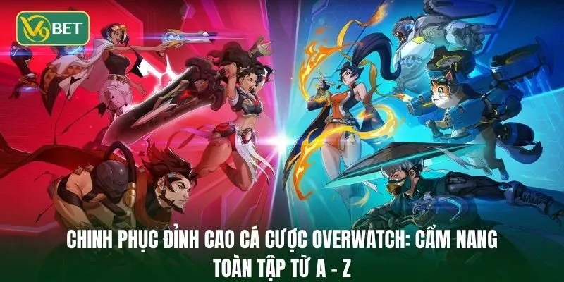 Chinh phục đỉnh cao cá cược Overwatch: cẩm nang toàn tập từ A - Z
