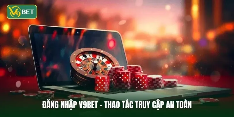 Đăng nhập V9BET - Các thao tác truy cập tài khoản cá nhân an toàn