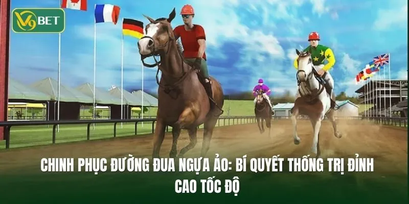 Chinh phục đường đua ngựa ảo: Bí quyết thống trị đỉnh cao tốc độ