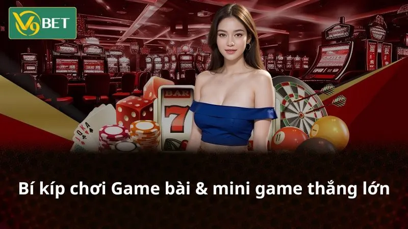 Hướng dẫn cách chơi Game bài & mini game tối ưu hóa lợi nhuận