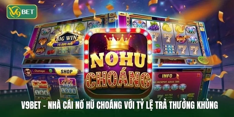 Khám phá sảnh nổ hũ Choáng cực hấp dẫn với tỷ lệ nổ cao
