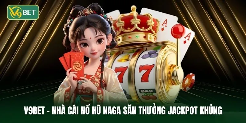 Khám phá thế giới nổ hũ Naga với đồ họa 3D và săn thưởng cực khủng