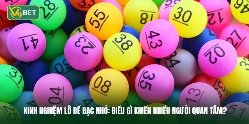 Kinh Nghiệm Lô Đề Bạc Nhớ: Điều Gì Khiến Nhiều Người Quan Tâm?