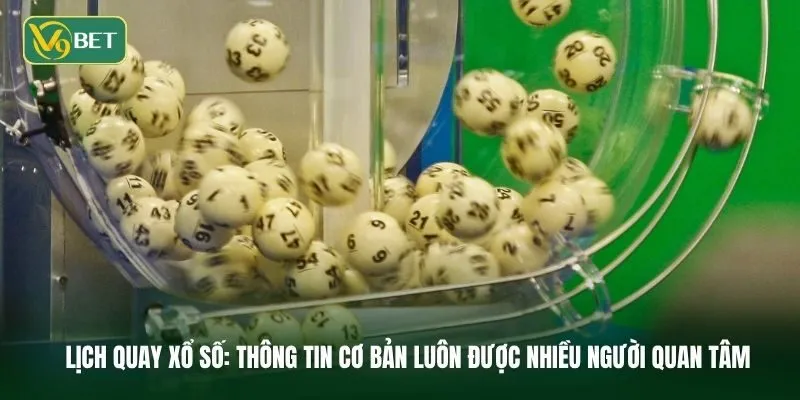 Lịch Quay Xổ Số: Thông Tin Cơ Bản Nhưng Luôn Được Nhiều Người Quan Tâm
