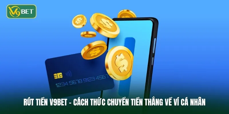 Rút tiền V9BET - Cách thức chuyển tiền thắng về ví cá nhân