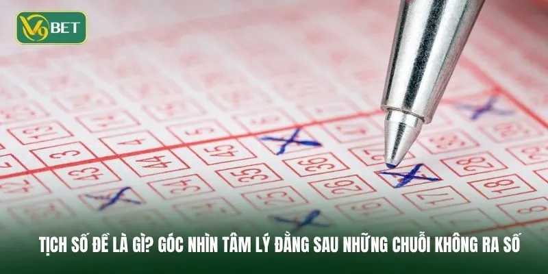 Tịch Số Đề Là Gì? Góc Nhìn Tâm Lý Đằng Sau Những Chuỗi Không Ra Số